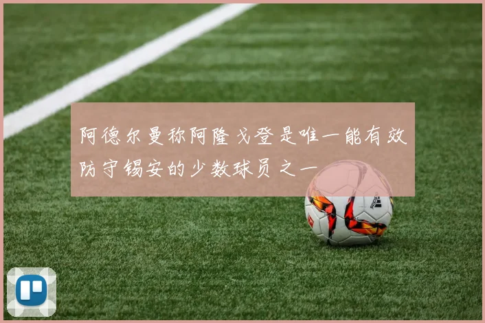 阿德尔曼称阿隆戈登是唯一能有效防守锡安的少数球员之一