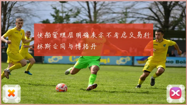 快船管理层明确表示不考虑交易科林斯合同与博格丹